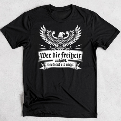 Wer die Freiheit aufgibt, verdient sie nicht - T-Shirt