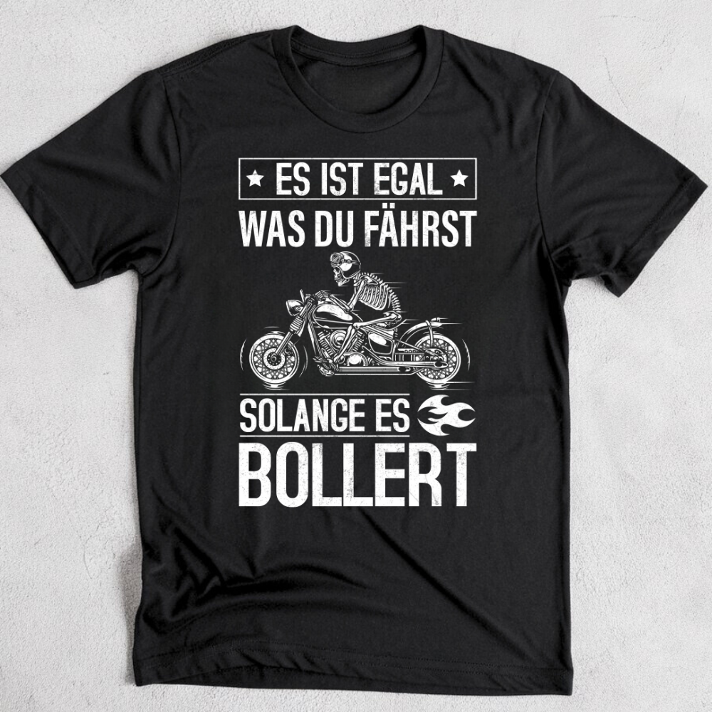 Es ist egal was du fährst, solange es bollert - T-Shirt