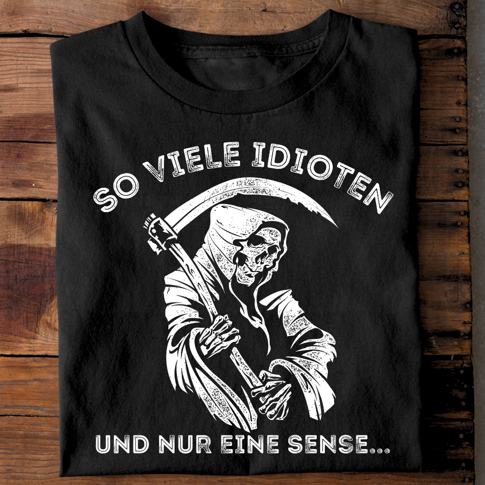 So viele Idioten und nur eine Sense - T-Shirt