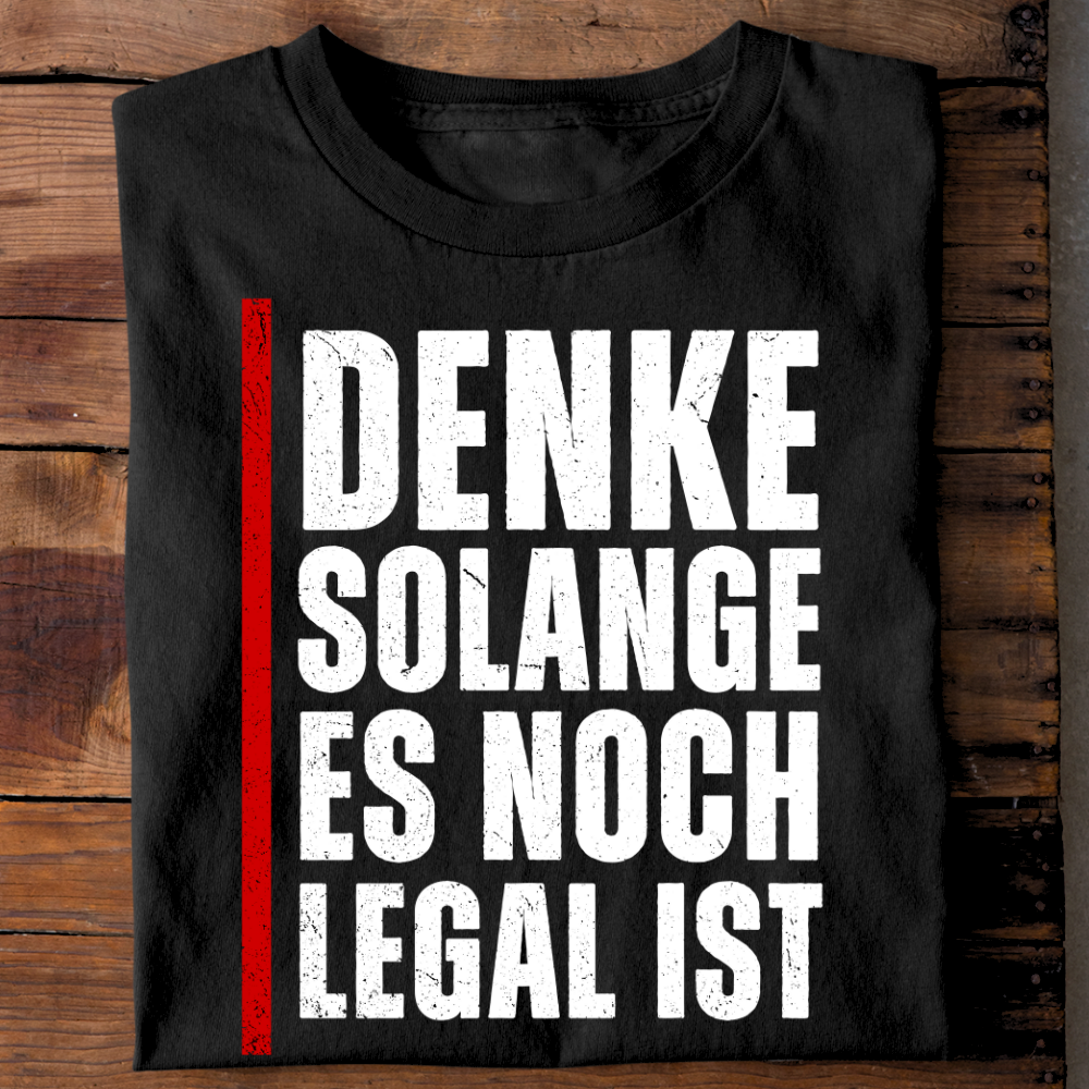 Denke, solange es noch legal ist - Unisex T-Shirt