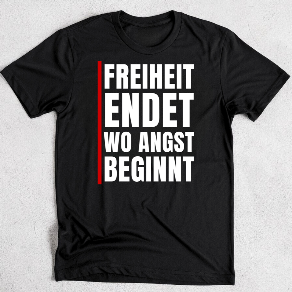 Freiheit endet, wo Angst beginnt! - Unisex T-Shirt