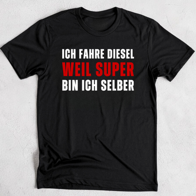 Ich fahre Diesel, weil super bin ich selber - T-Shirt