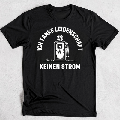 Ich tanke Leidenschaft, keinen Strom. - T-Shirt