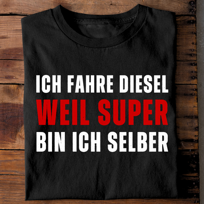 Ich fahre Diesel, weil super bin ich selber - T-Shirt