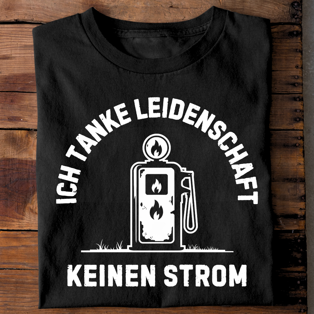 Ich tanke Leidenschaft, keinen Strom. - T-Shirt