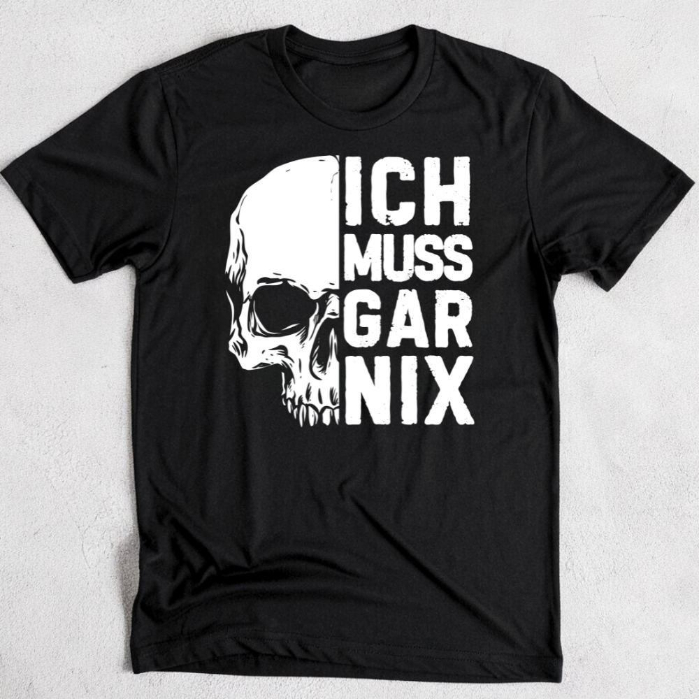 Ich muss gar nix - T-Shirt