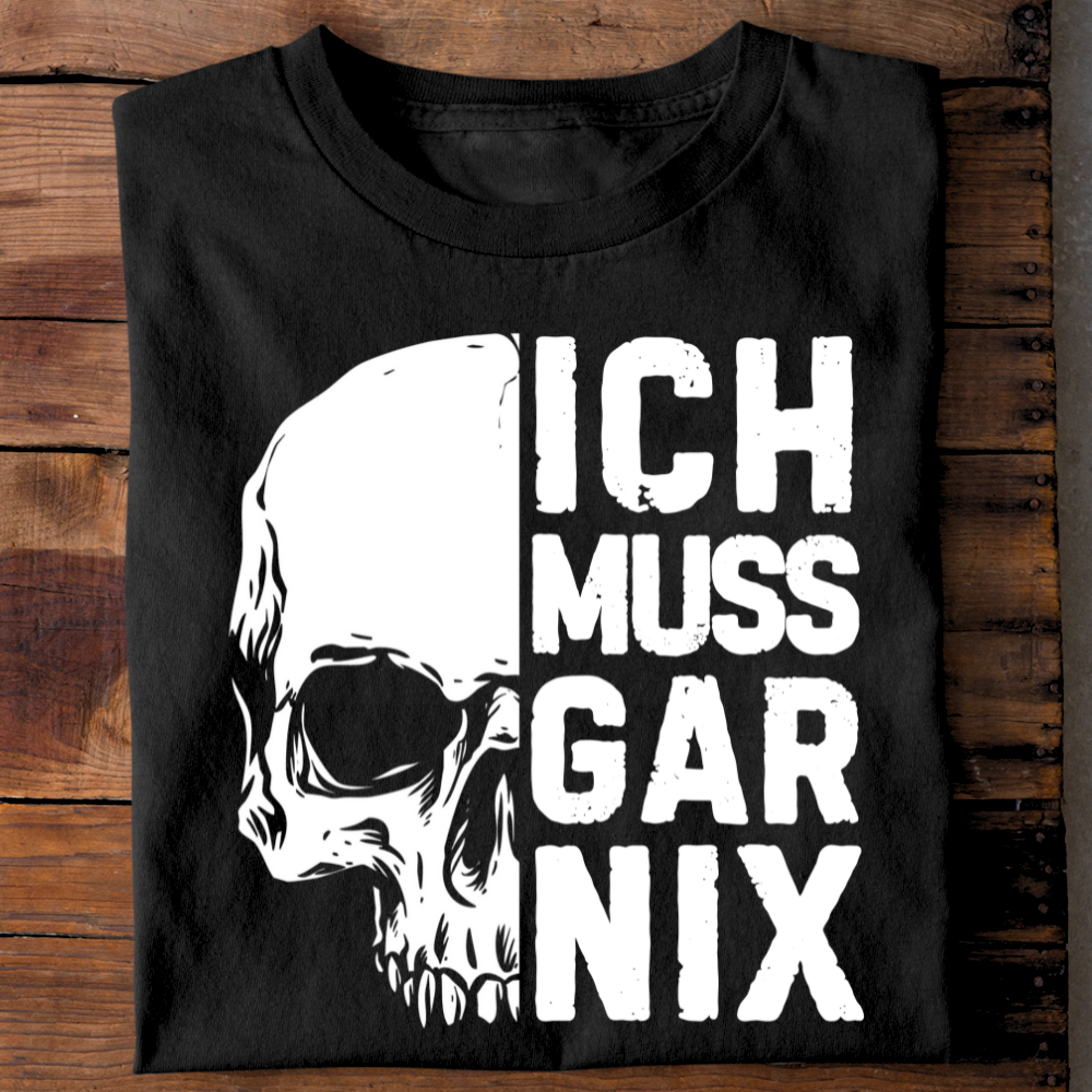 Ich muss gar nix - T-Shirt