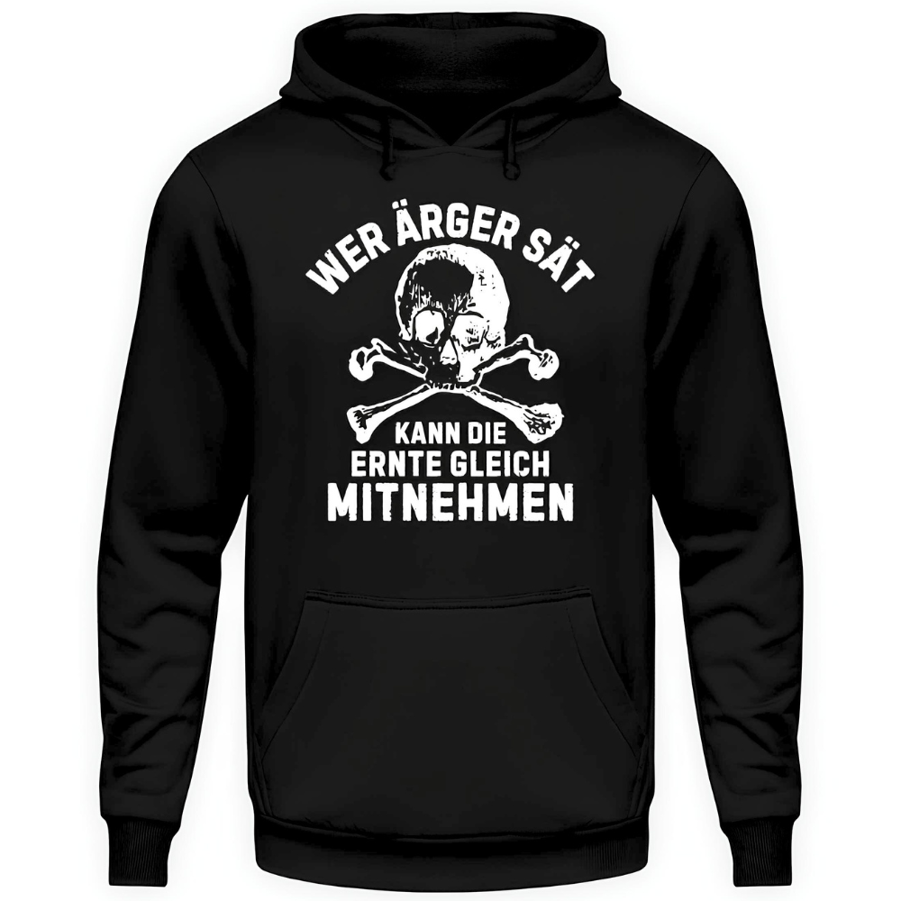 Wer Ärger sät, kann die Ernte gleich mitnehmen - Hoodie