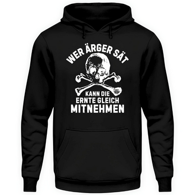 Wer Ärger sät, kann die Ernte gleich mitnehmen - Hoodie