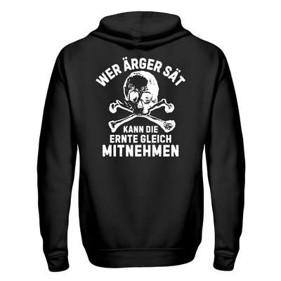 Wer Ärger sät, kann die Ernte gleich mitnehmen - Zip-Hoodie