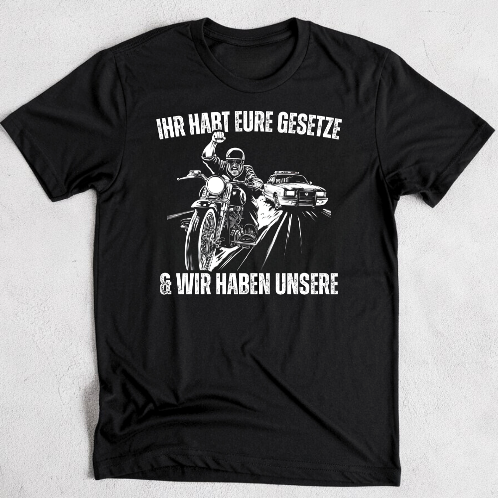 Ihr habt eure Gesetze und wir haben unsere - T-Shirt