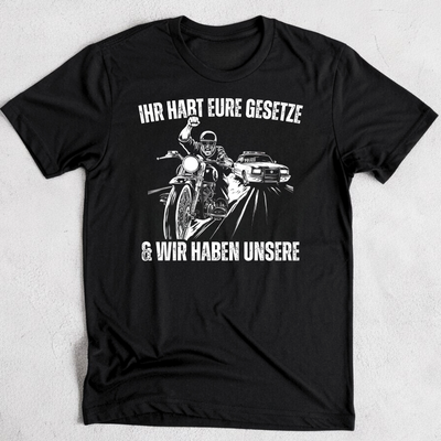 Ihr habt eure Gesetze und wir haben unsere - T-Shirt