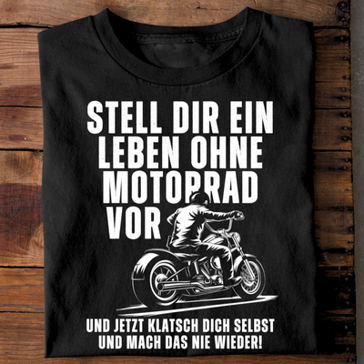 Stell dir ein Leben ohne Motorrad vor - T-Shirt