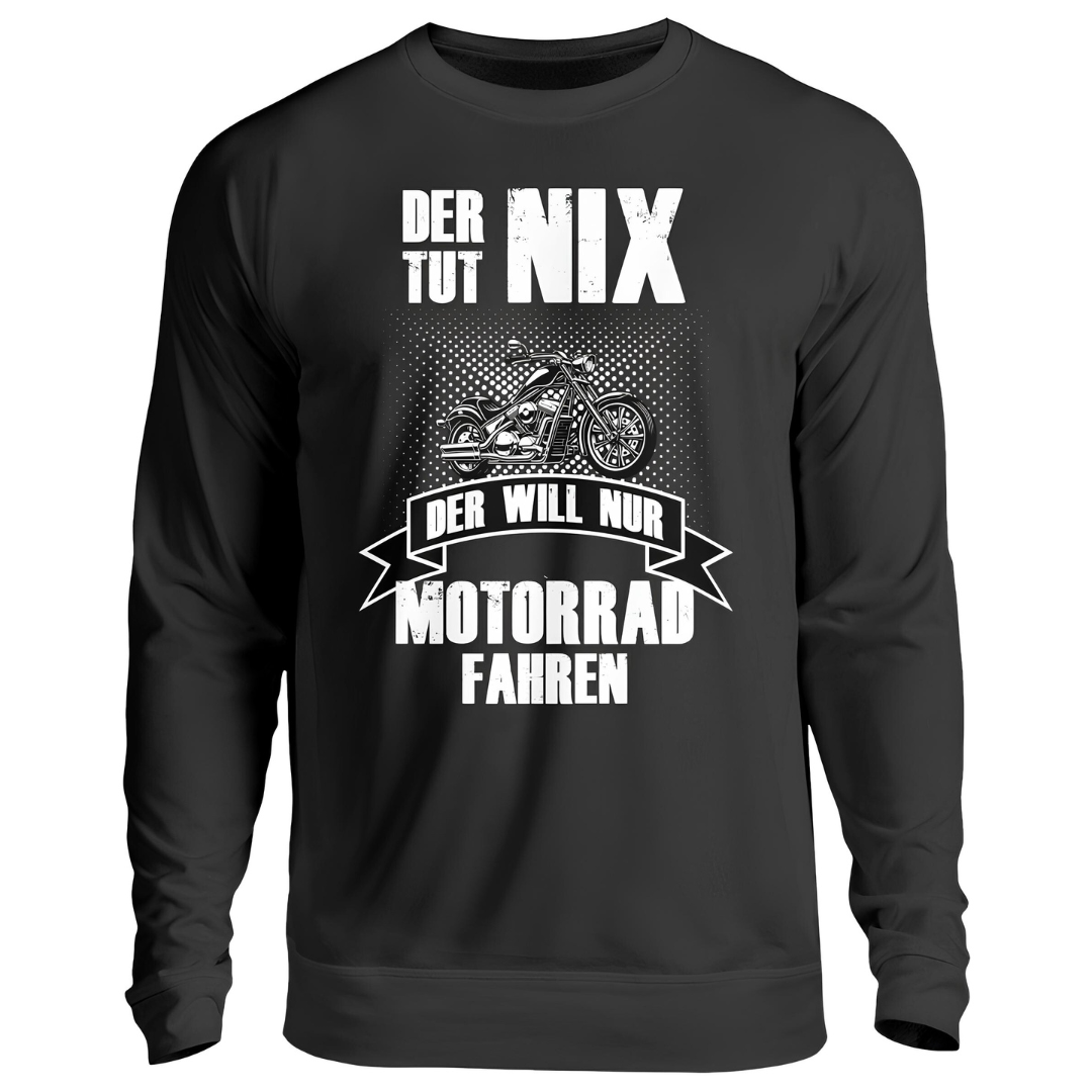 Der tut nix. Der will nur Motorrad fahren! - Sweatshirt