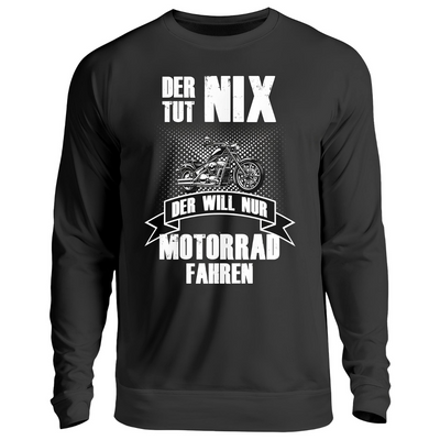 Der tut nix. Der will nur Motorrad fahren! - Sweatshirt