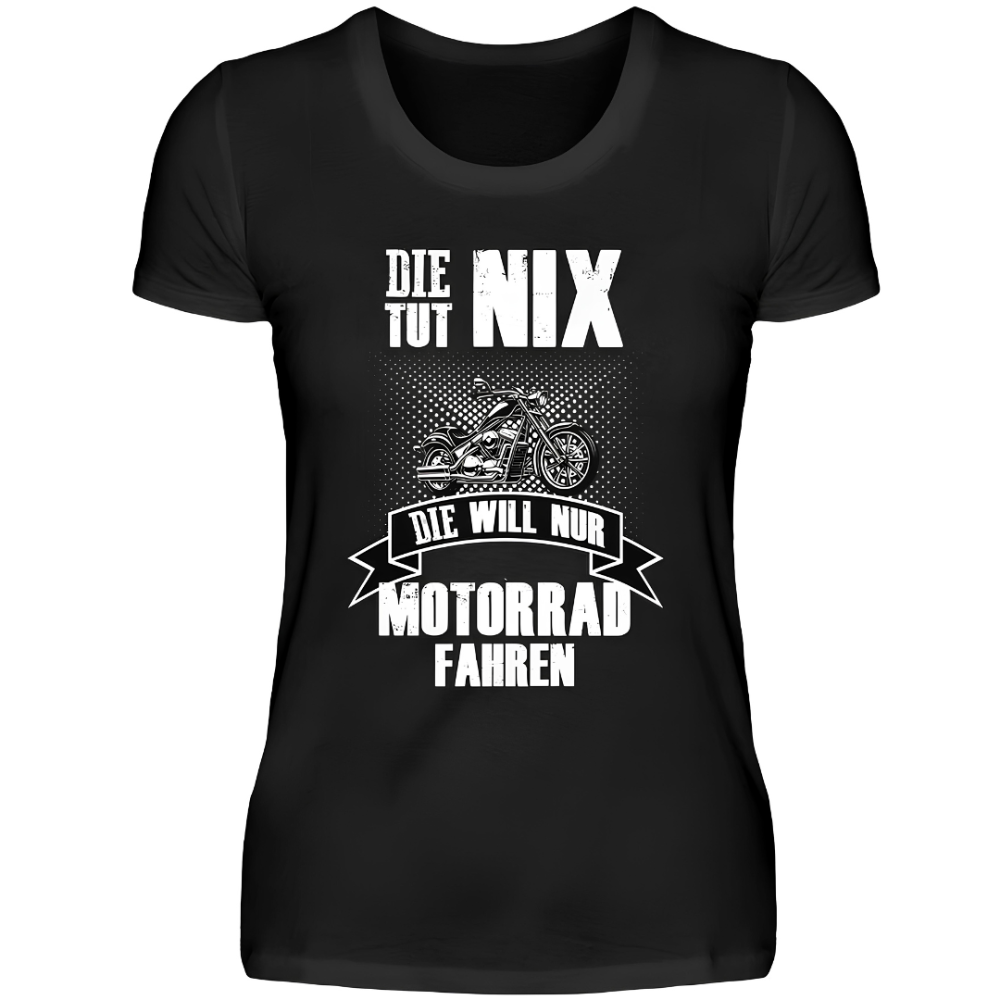 Die tut nix. Die will nur Motorrad fahren! - Damen T-Shirt