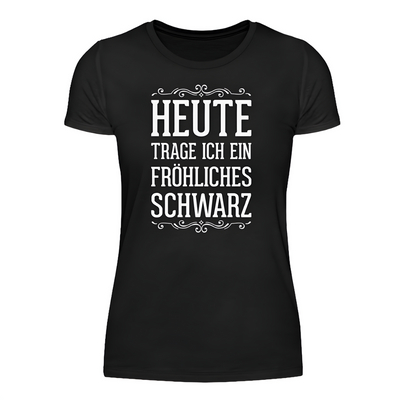 Heute trage ich ein fröhliches Schwarz - Damen Shirt