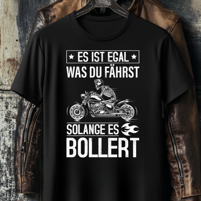 Es ist egal was du fährst, solange es bollert - T-Shirt